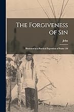 The Forgiveness of Sin: Illustrated in a Practical Exposition of Psalm 130