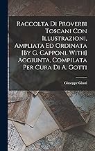 Raccolta Di Proverbi Toscani Con Illustrazioni, Ampliata Ed Ordinata [By G. Capponi. With] Aggiunta, Compilata Per Cura Di A. Gotti