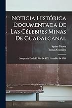 Noticia Histórica Documentada De Las Célebres Minas De Guadalcanal: Comprende Desde El Año De 1559 Hasta Del De 1700