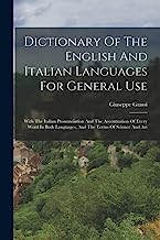 Dictionary Of The English And Italian Languages For General Use: With The Italian Pronunciation And The Accentuation Of Every Word In Both Languages, And The Terms Of Science And Art