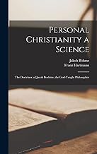 Personal Christianity a Science: The Doctrines;of Jacob Boehme, the God-Taught Philosopher