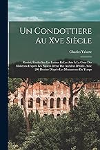 Un Condottiere Au Xve Siècle: Rimini; Études Sur Les Lettres Et Les Arts À La Cour Des Malatesta D'après Les Papiers D'état Des Archives D'italie. Avec 200 Dessins D'après Les Monuments Du Temps