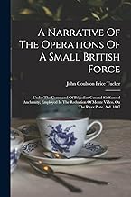 A Narrative Of The Operations Of A Small British Force: Under The Command Of Brigadier-general Sir Samuel Auchmuty, Employed In The Reduction Of Monte Video, On The River Plate, A.d. 1807