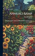 Annuals & Biennials, the Best Annual and Biennial Plants and Their Uses in the Garden