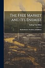 The Free Market and its Enemies: Pseudo-Science, Socialism, and Inflation