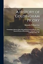 A History of Coldingham Priory: Containing a Survey of the Civil and Ecclesiastical History of the Eastern Portion of Berwickshire, Anciently Termed Coldinghamshire, Etc