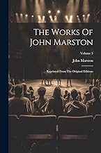 The Works Of John Marston: Reprinted From The Original Editions; Volume 3