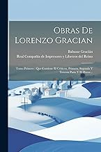 Obras De Lorenzo Gracian: Tomo Primero: Que Contiene El Criticon, Primera, Segunda Y Tercera Parte Y El Heroe...