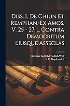 Diss. I. De Chiun Et Remphan, Ex Amos. V, 25 - 27. ... Contra Democritum Eiusque Asseclas