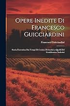 Opere Inedite Di Francesco Guicciardini: Storia Fiorentina Dai Tempi Di Cosimo De'medici a Quelli Del Gonfaloniere Soderini