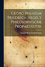 Georg Wilhelm Friedrich Hegel's Philosophische Propaedeutik