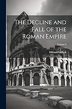 The Decline and Fall of the Roman Empire; Volume 6