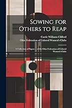 Sowing for Others to Reap; a Collection of Papers ... of the Ohio Federation of Colored Women's Clubs