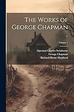 The Works of George Chapman ..; Volume 1