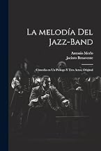 La melodía del jazz-band: Comedia en un prólogo y tres actos, original