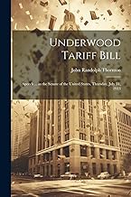 Underwood Tariff Bill: Speech ... in the Senate of the United States, Thursday, July 31, 1913