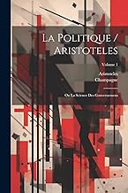 La Politique / Aristoteles: Ou La Science Des Gouvernemens; Volume 1