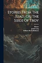 Stories From The Iliad, Or, The Siege Of Troy