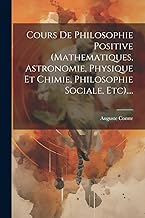 Cours De Philosophie Positive (mathematiques, Astronomie, Physique Et Chimie, Philosophie Sociale, Etc)....