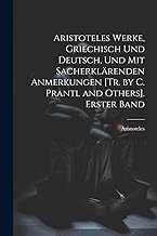 Aristoteles Werke, Griechisch Und Deutsch, Und Mit Sacherklärenden Anmerkungen [Tr. by C. Prantl and Others]. Erster Band