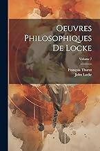 Oeuvres Philosophiques De Locke; Volume 7