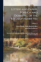 Letters and Papers, Foreign and Domestic, of the Reign of Henry Viii: Preserved in the Public Record Office, the British Museum, and Elsewhere in England; Volume 11