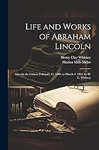 Life and Works of Abraham Lincoln: Lincoln the Citizen (February 12, 1809, to March 4, 1861) by H. C. Whitney