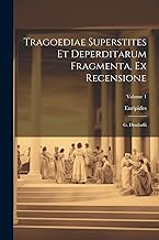 Tragoediae Superstites Et Deperditarum Fragmenta, Ex Recensione: G. Dindorfii; Volume 1