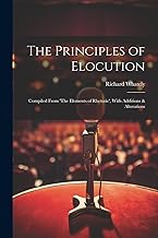 The Principles of Elocution: Compiled From 'The Elements of Rhetoric', With Additions & Alterations