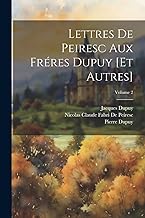 Lettres De Peiresc Aux Fréres Dupuy [Et Autres]; Volume 2