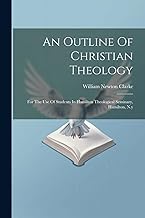 An Outline Of Christian Theology: For The Use Of Students In Hamilton Theological Seminary, Hamilton, N.y