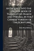 An Inquiry Into the Proper Mode of Translating Ruach and Pneuma, in the Chinese Version of the Scriptures