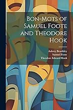 Bon-mots of Samuel Foote and Theodore Hook