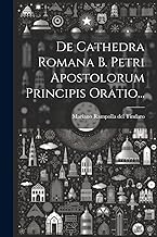 De Cathedra Romana B. Petri Apostolorum Principis Oratio...