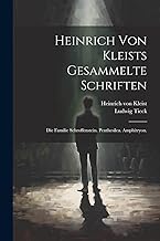 Heinrich von Kleists gesammelte Schriften: Die Familie Schroffenstein. Penthesilea. Amphitryon.