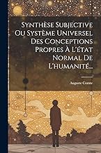 Synthèse Subjective Ou Système Universel Des Conceptions Propres À L'état Normal De L'humanité...