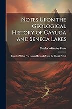 Notes Upon the Geological History of Cayuga and Seneca Lakes: Together With a Few General Remarks Upon the Glacial Period