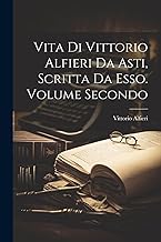 Vita di Vittorio Alfieri da Asti, Scritta da Esso. Volume Secondo