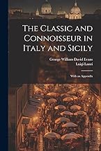The Classic and Connoisseur in Italy and Sicily: With an Appendix