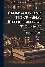 On Insanity, and The Criminal Responsibility of the Insane