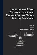 Lives of the Lord Chancellors and Keepers of the Great Seal of England; Volume IX
