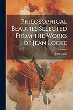 Philosophical Beauties Selected From the Works of Jean Locke