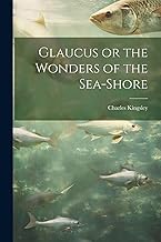 Glaucus or the Wonders of the Sea-Shore