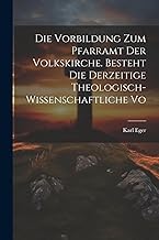 Die Vorbildung zum Pfarramt der Volkskirche. Besteht die derzeitige theologisch-wissenschaftliche Vo