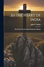 In the Heart of India: The Work of The Canadian Presbyterian Mission