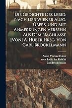 Die Gedichte des Lebid. Nach der Wiener Ausg. übers. und mit Anmerkungen versehn aus dem Nachlasse [von] A. Huber hrsg. von Carl Brockelmann