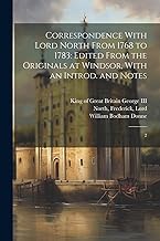 Correspondence With Lord North From 1768 to 1783: Edited From the Originals at Windsor, With an Introd. and Notes: 2