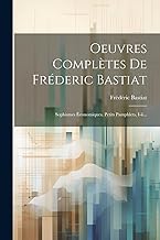 Oeuvres Complètes De Fréderic Bastiat: Sophismes Économiques. Petits Pamphlets, I-ii...