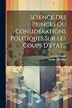 Science Des Princes Ou Considérations Politiques Sur Les Coups D'etat...