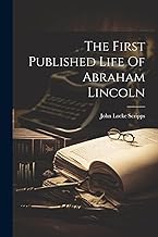 The First Published Life Of Abraham Lincoln